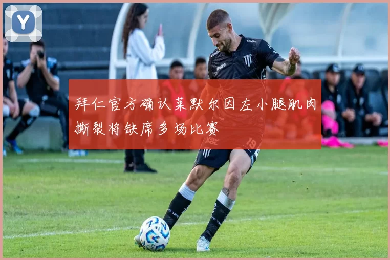 拜仁官方确认莱默尔因左小腿肌肉撕裂将缺席多场比赛