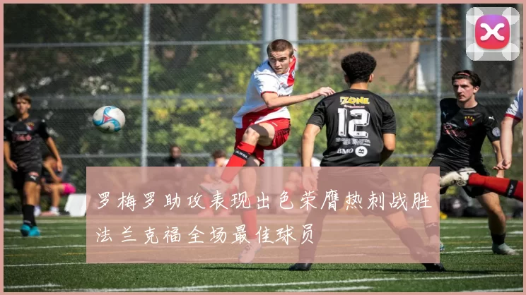 罗梅罗助攻表现出色荣膺热刺战胜法兰克福全场最佳球员
